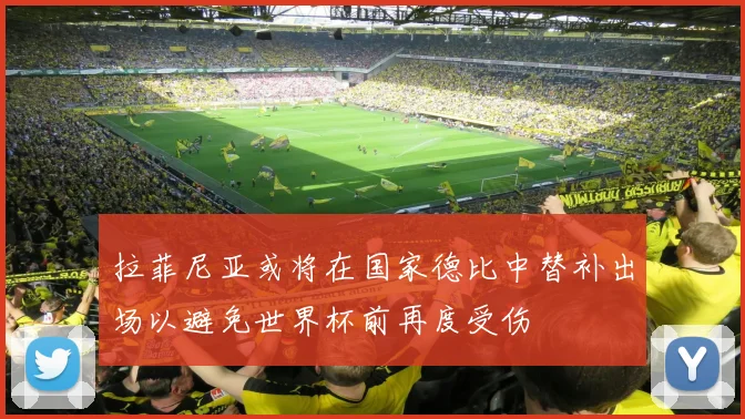 拉菲尼亚或将在国家德比中替补出场以避免世界杯前再度受伤